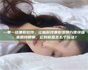 甘肃一单一结兼职软件，让临时找兼职变得方便快捷。来跟我聊聊，它到底是怎么个玩法？ 第1张