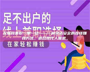 甘肃互联网兼职一单一结——一种灵活安全的在线赚钱方式，适合现代人需求。 第1张