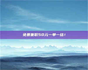 甘肃免费兼职50元一单一结！ 第1张