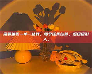 甘肃免费兼职一单一结群，每个任务结算，超级吸引人。 第1张