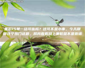 甘肃兼职15单一结可信吗？这可不是小事，今天聊聊这个热门话题，帮我看看网上兼职是不是靠谱。 第1张