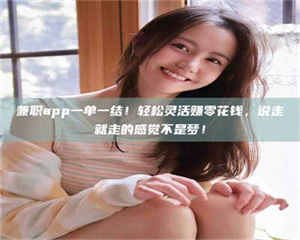 甘肃兼职app一单一结！轻松灵活赚零花钱，说走就走的感觉不是梦！ 第1张