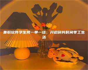 甘肃兼职软件学生党一单一结：开启碎片时间零工生活 第1张