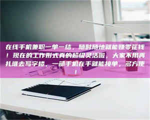 甘肃在线手机兼职一单一结,随时随地就能赚零花钱!现在的工作形式真的超级灵活啦,大家不用再扎堆去写字楼,一部手机在手就能接单,多方便! 第1张 甘肃在线手机兼职一单一结,随时随地就能赚零花钱!现在的工作形式真的超级灵活啦,大家不用再扎堆去写字楼,一部手机在手就能接单,多方便! 第1张