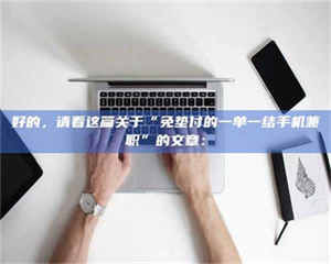 甘肃好的，请看这篇关于“免垫付的一单一结手机兼职”的文章： 第1张