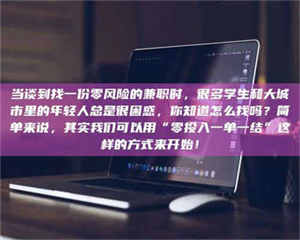 甘肃当谈到找一份零风险的兼职时，很多学生和大城市里的年轻人总是很困惑，你知道怎么找吗？简单来说，其实我们可以用“零投入一单一结”这样的方式来开始！ 第1张