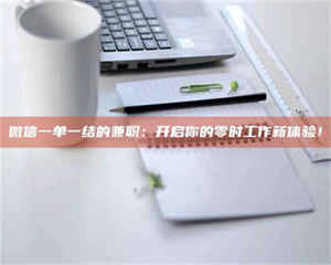 甘肃微信一单一结的兼职：开启你的零时工作新体验！ 第1张