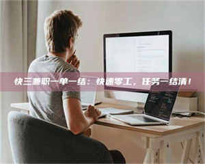 甘肃快三兼职一单一结：快速零工，任务一结清！ 第1张