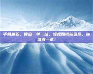 甘肃手机兼职、佣金一单一结，轻松赚钱新选择，你值得一试！ 第1张