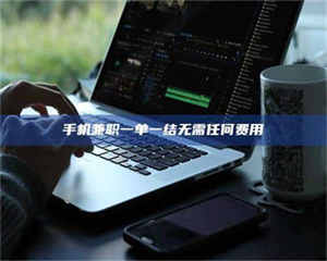 甘肃手机兼职一单一结无需任何费用 第1张