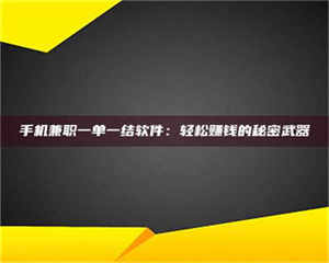 甘肃手机兼职一单一结软件：轻松赚钱的秘密武器 第1张