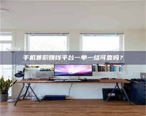 甘肃手机兼职赚钱平台一单一结可靠吗? 第1张 甘肃手机兼职赚钱平台一单一结可靠吗? 第1张