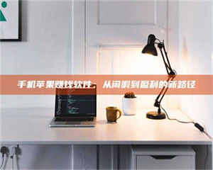 甘肃手机苹果赚钱软件：从闲暇到盈利的新路径 第1张