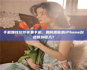 甘肃手机赚钱软件苹果手机：如何用你的iPhone创造额外收入？ 第1张