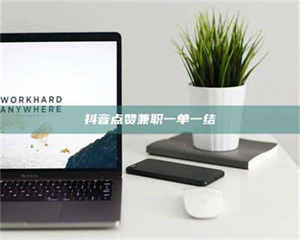 甘肃抖音点赞兼职一单一结 第1张