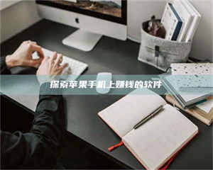 甘肃探索苹果手机上赚钱的软件 第1张