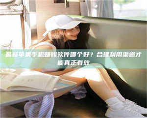 甘肃最新苹果手机赚钱软件哪个好？合理利用渠道才能真正有效 第1张