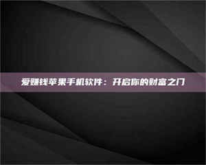 甘肃爱赚钱苹果手机软件：开启你的财富之门 第1张