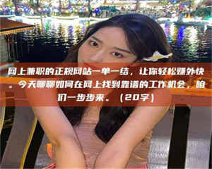 甘肃网上兼职的正规网站一单一结，让你轻松赚外快。今天聊聊如何在网上找到靠谱的工作机会，咱们一步步来。（20字） 第1张