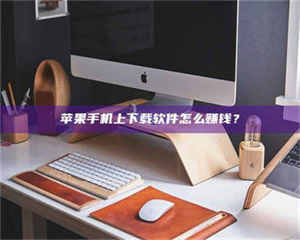 甘肃苹果手机上下载软件怎么赚钱? 第1张 甘肃苹果手机上下载软件怎么赚钱? 第1张