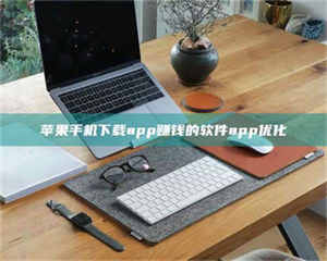 甘肃苹果手机下载app赚钱的软件app优化 第1张