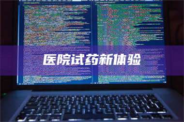 甘肃医院试药新体验 第1张
