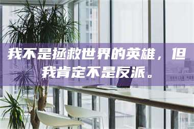 甘肃我不是拯救世界的英雄，但我肯定不是反派。 第1张