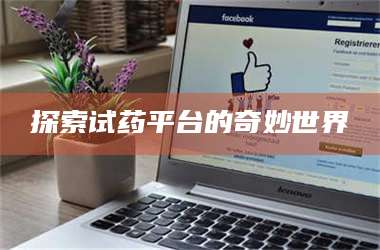 甘肃探索试药平台的奇妙世界 第1张