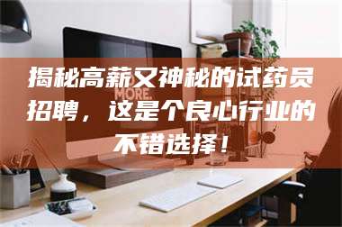 甘肃揭秘高薪又神秘的试药员招聘，这是个良心行业的不错选择！ 第1张